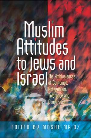 Muslim Attitudes to Jews and Israel – The Ambivalences of Rejection, Antagonism, Tolerance and Co–operation de Moshe Ma`oz