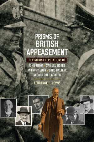 Prisms of British Appeasement – Revisionist Reputations of John Simon, Samuel Hoare, Anthony Eden, Lord Halifax and Alfred Duff Cooper de Terrance L Lewis