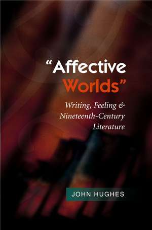 Affective Worlds – Writing, Feeling & Nineteenth–Century Literature de John Hughes