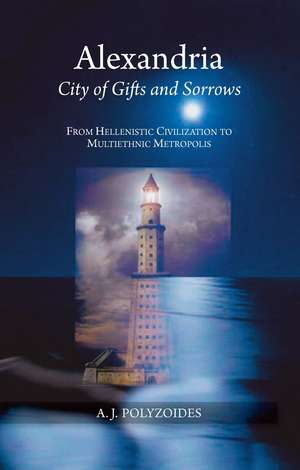 Alexandria – City of Gifts and Sorrows from Hellenistic Civilization to Multiethnic Metropolis de Apostolos J Polyzoides