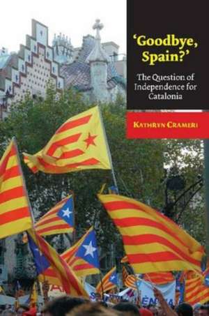 'Goodbye, Spain?': The Question of Independence for Catalonia de Kathryn Crameri