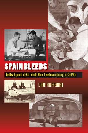 Spain Bleeds – The Development of Battlefield Blood Transfusion During the Civil War de Linda Palfreeman