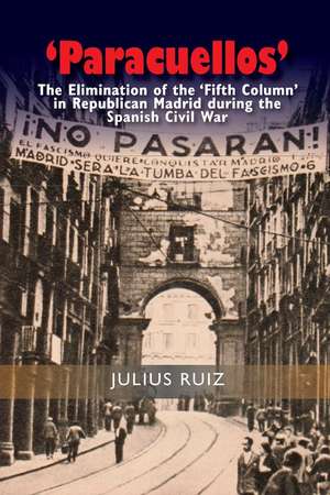 `Paracuellos` – The Elimination of the `Fifth Column` in Republican Madrid During the Spanish Civil War de Dr Julius Ruiz