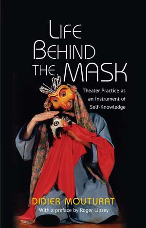 Life Behind the Mask: Theater Practice as an Instrument of Self-Knowledge de Didier Mouturat