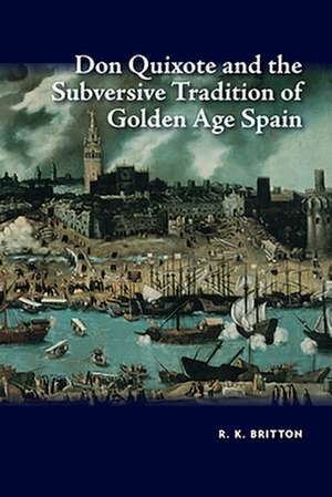 Don Quixote and the Subversive Tradition of Golden Age Spain de R.K. Britton