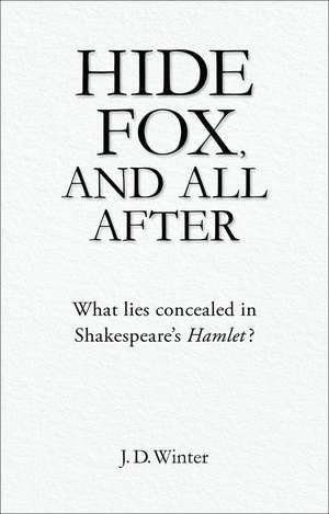 Hide Fox, and All After – What Lies Concealed in Shakespeare`s Hamlet? de J. D. Winter