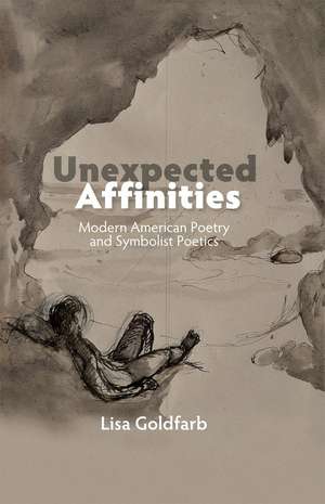 Unexpected Affinities – Modern American Poetry and Symbolist Poetics de Lisa Goldfarb