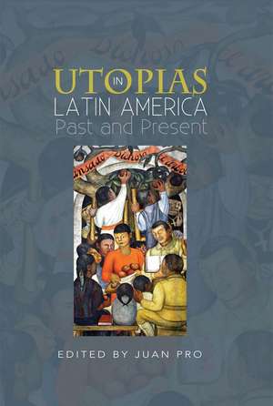 Utopias in Latin America – Past and Present de Juan Pro