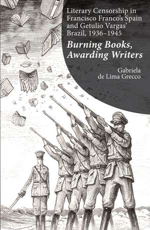 Literary Censorship in Francisco Franco`s Spain – Burning Books, Awarding Writers de Gabriela De Lima Grecco