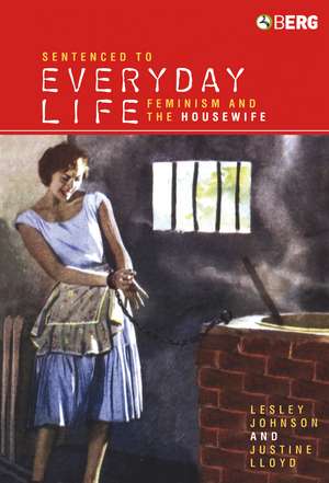 Sentenced to Everyday Life: Feminism and the Housewife de Lesley Johnson