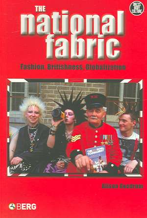 The National Fabric: Fashion, Britishness, Globalization de Professor Alison Goodrum