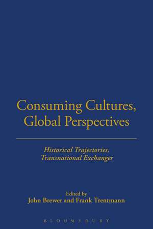 Consuming Cultures, Global Perspectives: Historical Trajectories, Transnational Exchanges de John Brewer