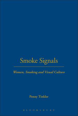 Smoke Signals: Women, Smoking and Visual Culture de Dr Penny Tinkler