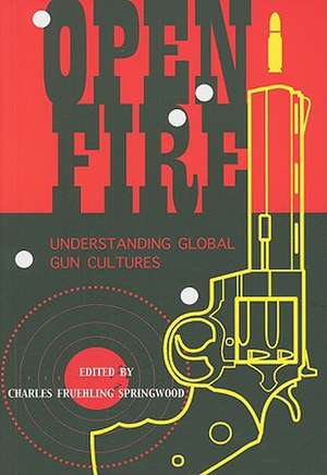 Open Fire: Understanding Global Gun Cultures de Charles Springwood