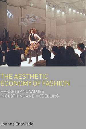 The Aesthetic Economy of Fashion: Markets and Value in Clothing and Modelling de Dr Joanne Entwistle