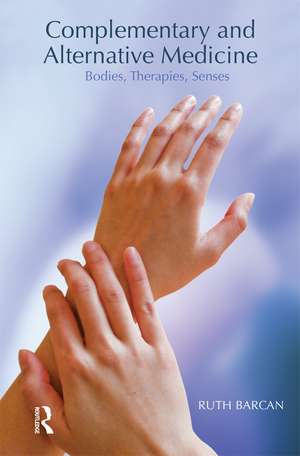 Complementary and Alternative Medicine: Bodies, Therapies, Senses de Ruth Barcan