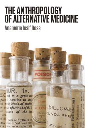 The Anthropology of Alternative Medicine de Anamaria Iosif Ross