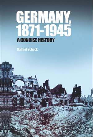 Germany, 1871-1945: A Concise History de Raffael Scheck