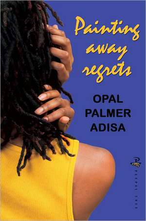 Painting Away Regrets de Opal Palmer Adisa