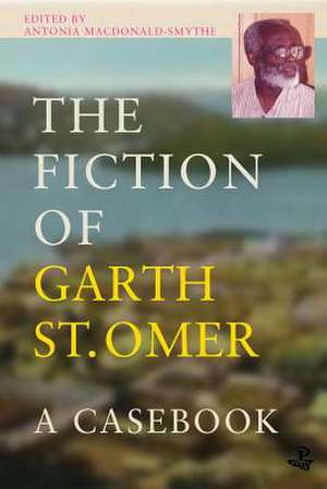 The Fiction of Garth St Omer: A Casebook de Antonia Macdonald-Smythe