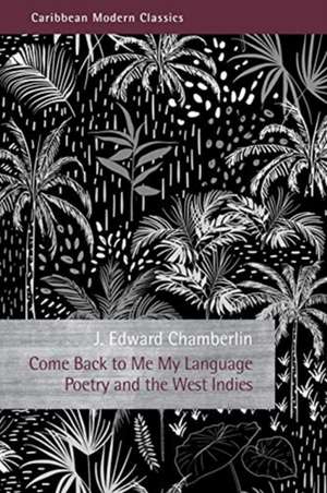 Come Back to Me My Language: Poetry and the West Indies de J. Edward Chamberlin