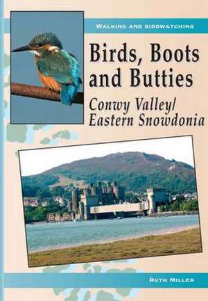 Birds, Boots and Butties: Conwy Valley/Eastern Snowdonia de Ruth Miller