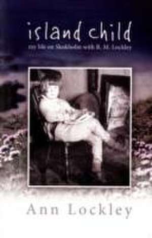 Island Child - My Life on Skokholm with R. M. Lockley de Ann Lockley