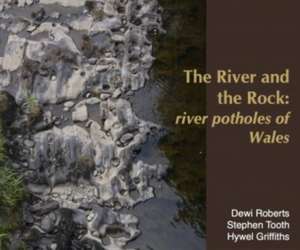 River and the Rock, The - River Potholes of Wales de Dewi Roberts