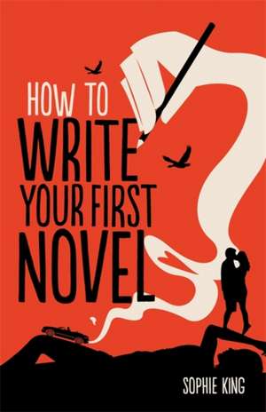 How To Write Your First Novel de Sophie King