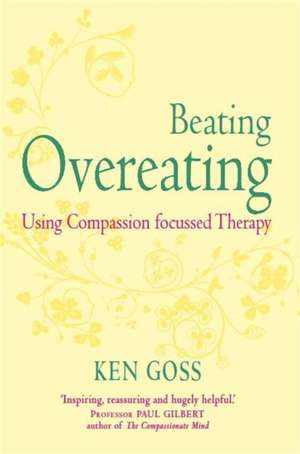 The Compassionate Mind Approach to Beating Overeating de Kenneth Goss