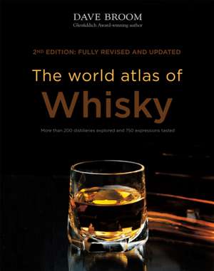 The World Atlas of Whisky: More Than 200 Distilleries Explored and 750 Expressions Tasted de Dave Broom