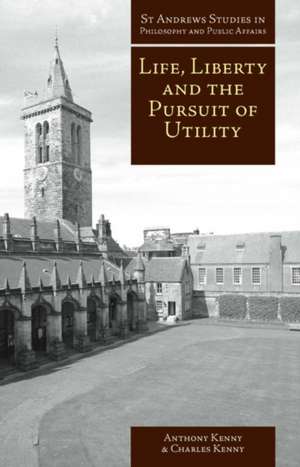 Life, Liberty, and the Pursuit of Utility: Happiness in Philosophical and Economic Thought de Anthony Kenny