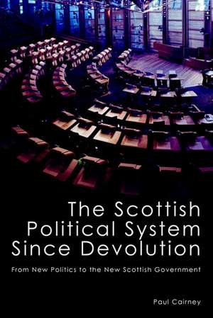 The Scottish Political System Since Devolution: From New Politics to the New Scottish Government de Paul Cairney