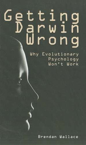 Getting Darwin Wrong: Why Evolutionary Psychology Won't Work de Brendan Wallace