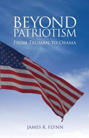 Beyond Patriotism: From Truman to Obama de James R. Flynn