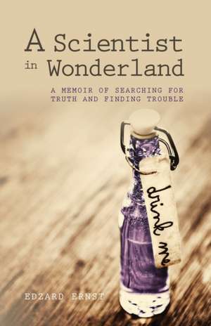 A Scientist in Wonderland: A Memoir of Searching for Truth and Finding Trouble de Edzard Ernst