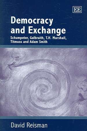 Democracy and Exchange – Schumpeter, Galbraith, T.H. Marshall, Titmuss and Adam Smith de David Reisman