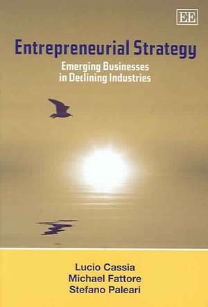 Entrepreneurial Strategy – Emerging Businesses in Declining Industries de Lucio Cassia