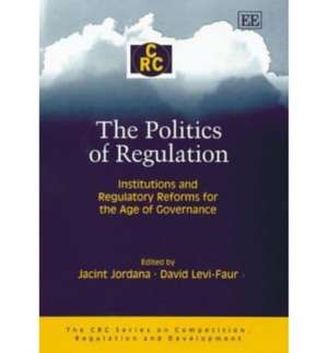 The Politics of Regulation – Institutions and Regulatory Reforms for the Age of Governance de Jacint Jordana