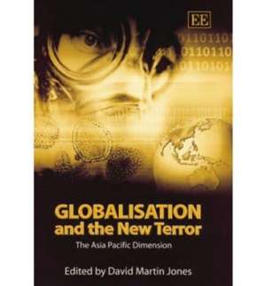 Globalisation and the New Terror – The Asia Pacific Dimension de David M. Jones