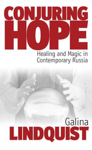 Conjuring Hope: Healing and Magic in Contemporary Russia de Galina Lindquist