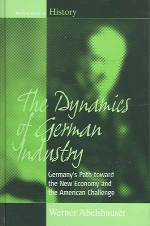 The Dynamics of German Industry: Germany's Path Toward the New Economy and the American Challenge de Werner Abelshauser