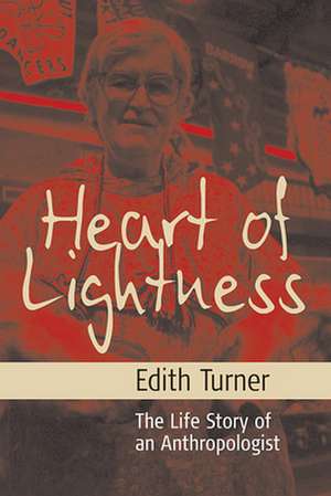 Heart of Lightness: The Life Story of an Anthropologist de Edith L. B. Turner