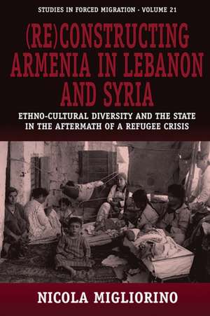 (Re)Constructing Armenia in Lebanon and Syria: Ethno-Cultural Diversity and the State in the Aftermath of a Refugee Crisis de Nicola Migliorino