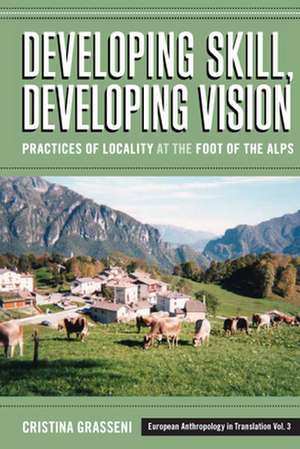 Developing Skill, Developing Vision: Practices of Locality at the Foot of the Alps de Cristina Grasseni