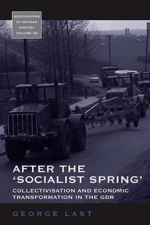 After the 'Socialist Spring': Collectivisation and Economic Transformation in the Gdr de George Last