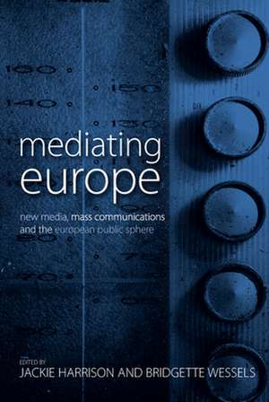 Mediating Europe: New Media, Mass Communications, and the European Public Sphere de Jackie Harrison