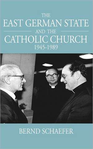 The East German State and the Catholic Church, 1945-1989 de Bernd Schfer