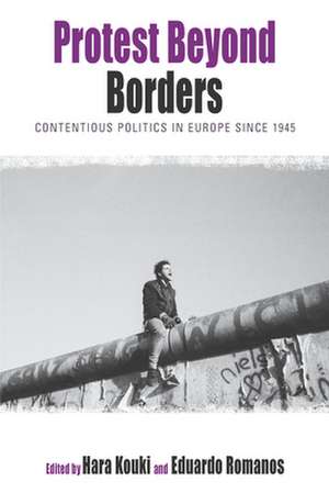 Protest Beyond Borders: Contentious Politics in Europe Since 1945 de Hara Kouki