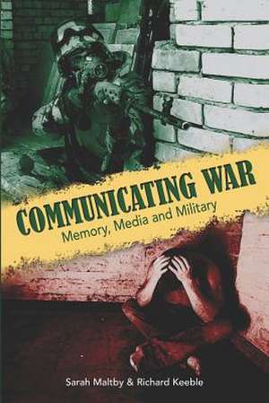 Communicating War: Memory, Media & Military de Sarah Maltby